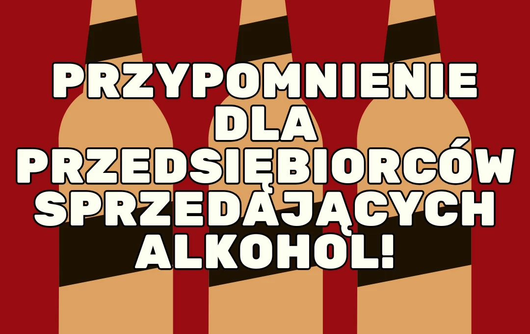 Zdjęcie do Przypomnienie dla przedsiębiorc&oacute;w sprzedających alkohol